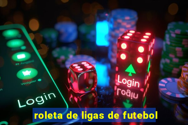 roleta de ligas de futebol